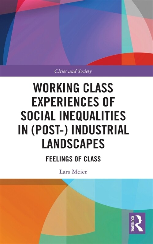 Working Class Experiences of Social Inequalities in (Post-) Industrial Landscapes : Feelings of Class (Hardcover)