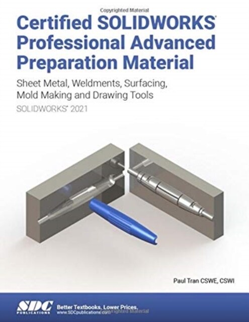 Certified Solidworks Professional Advanced Preparation Material (Solidworks 2021): Sheet Metal, Weldments, Surfacing, Mold Tools and Drawing Tools (Paperback)