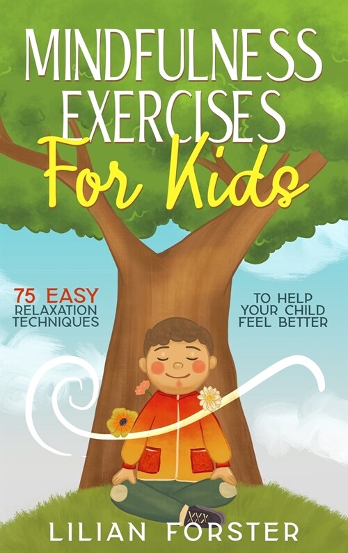 Mindfulness Exercises For Kids: 75 Easy Relaxation Techniques To Help Your Child Feel Better (Hardcover)