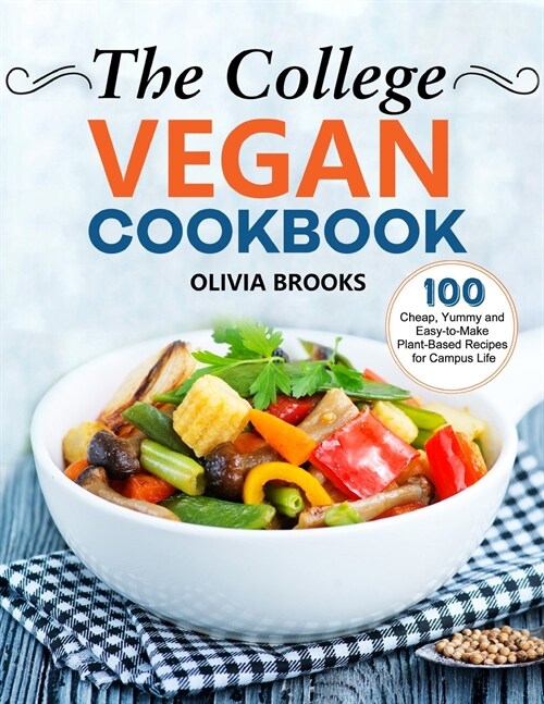 The College Vegan Cookbook: 100 Cheap, Yummy and Easy-to-Make Plant-Based Recipes for Campus Life (Paperback)