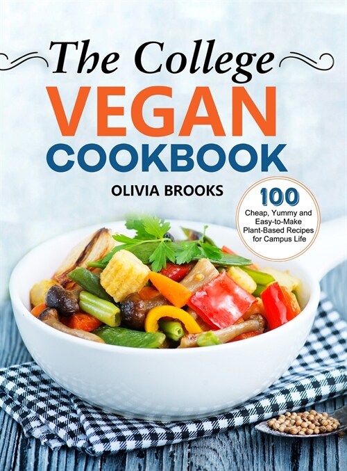 The College Vegan Cookbook: 100 Cheap, Yummy and Easy-to-Make Plant-Based Recipes for Campus Life (Hardcover)