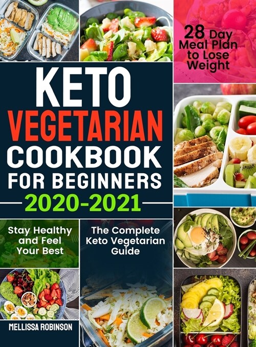 Keto Vegetarian Cookbook for Beginners 2020-2021: The Complete Keto Vegetarian Guide with 28 Day Meal Plan to Lose Weight, Stay Healthy and Feel Your (Hardcover)