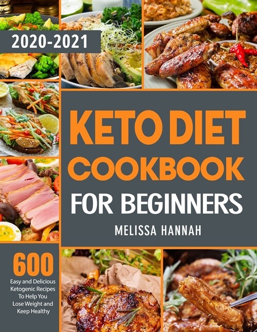 Keto Diet Cookbook For Beginners 2020-2021: 600 Easy and Delicious Ketogenic Recipes To Help You Lose Weight and Keep Healthy (Paperback)