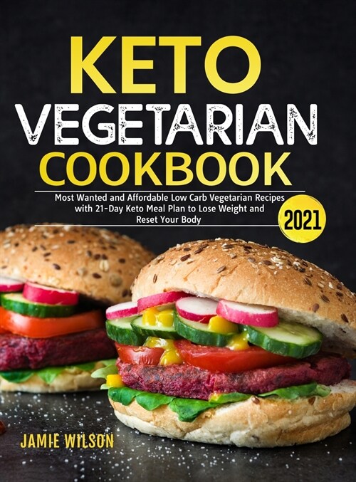 Keto Vegetarian Cookbook 2021: Most Wanted and Affordable Low Carb Vegetarian Recipes with 21-Day Keto Meal Plan to Lose Weight and Reset Your Body (Hardcover)