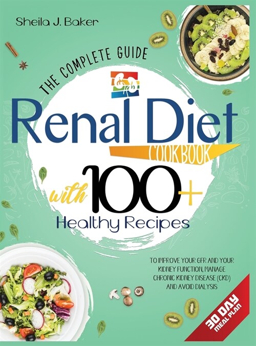 Renal Diet Cookbook: The Complete Guide With 100+ Healthy Recipes To Improve Your GFR And Your Kidney Function, Manage Chronic Kidney Disea (Hardcover)