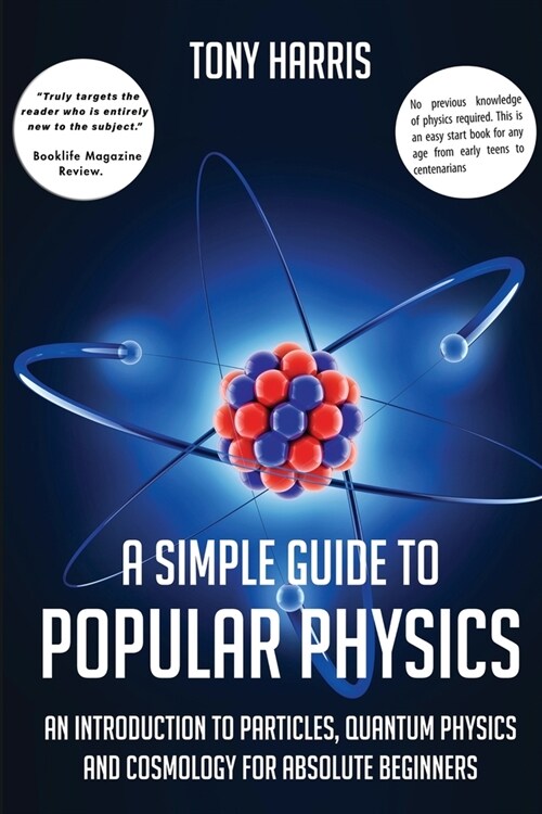 A Simple Guide to Popular Physics: An Introduction to Particles, Quantum Physicsand Cosmology for Absolute Beginners (Paperback)