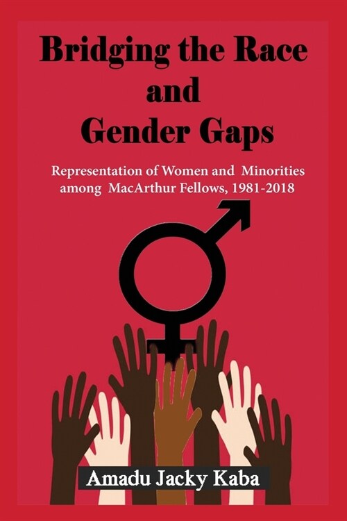 Bridging the Race and Gender Gaps: Representation of Women andMinorities among MacArthur Fellows, 1981-2018 (Paperback)