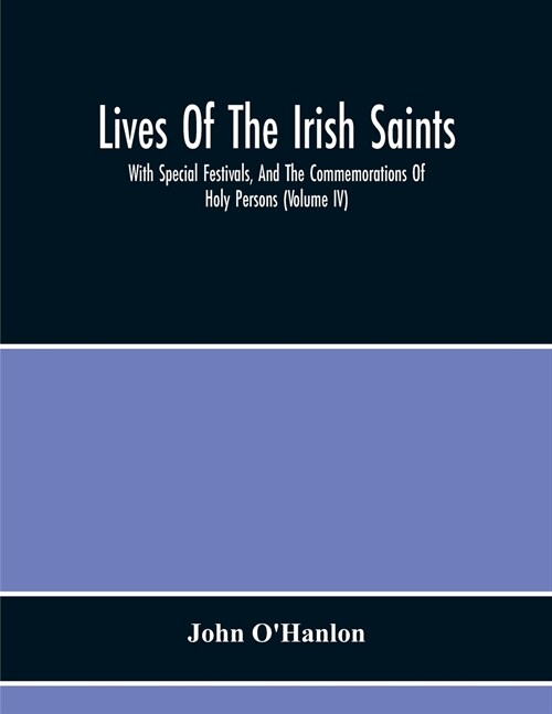 Lives Of The Irish Saints: With Special Festivals, And The Commemorations Of Holy Persons (Volume Iv) (Paperback)