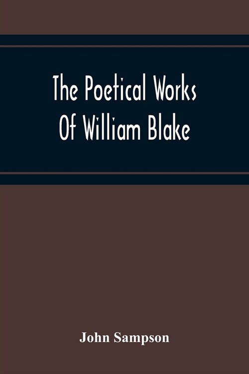 The Poetical Works Of William Blake; A New And Verbatim Text From The Manuscript Engraved And Letterpress Originals With Variorum Readings And Bibliog (Paperback)
