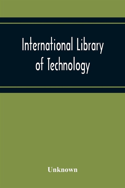 International Library Of Technology A Series Of Textbooks For Persons Engaged In Engineering Professions, Trades, And Vocational Occupations Or For Th (Paperback)
