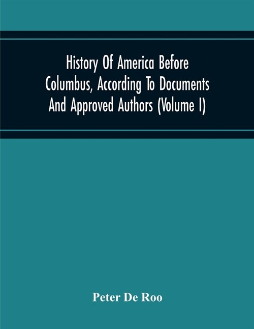 History Of America Before Columbus, According To Documents And Approved Authors (Volume I) (Paperback)