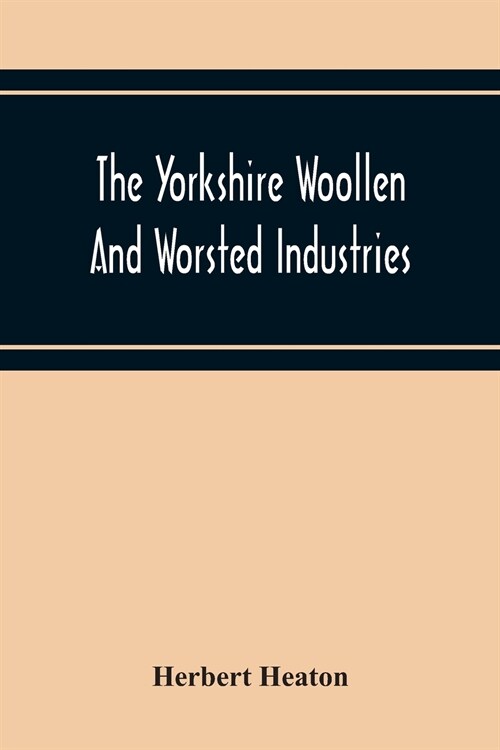 The Yorkshire Woollen And Worsted Industries, From The Earliest Times Up To The Industrial Revolution (Paperback)