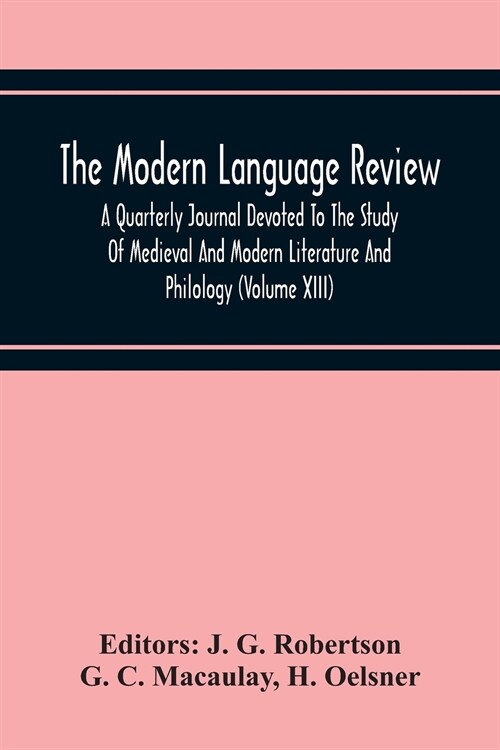 The Modern Language Review; A Quarterly Journal Devoted To The Study Of Medieval And Modern Literature And Philology (Volume Xiii) (Paperback)