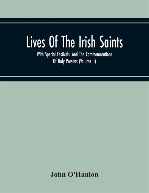 Lives Of The Irish Saints: With Special Festivals, And The Commemorations Of Holy Persons (Volume Ii) (Paperback)