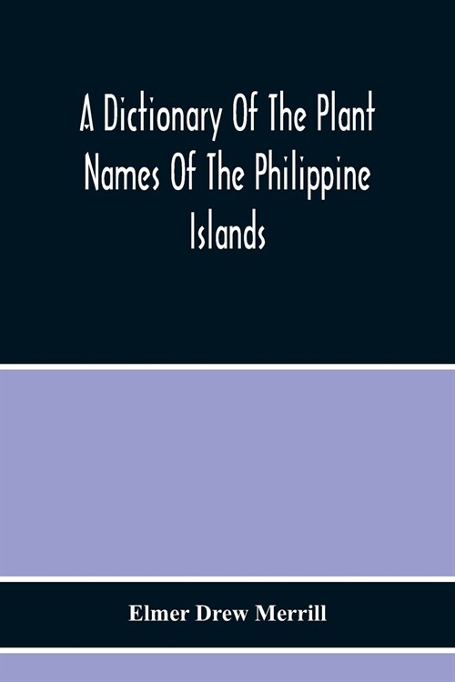 A Dictionary Of The Plant Names Of The Philippine Islands (Paperback)