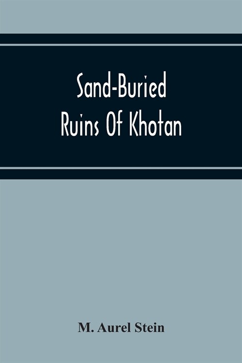 Sand-Buried Ruins Of Khotan: Personal Narrative Of A Journey Of Archaeological And Geographical Exploration In Chinese Turkestan (Paperback)