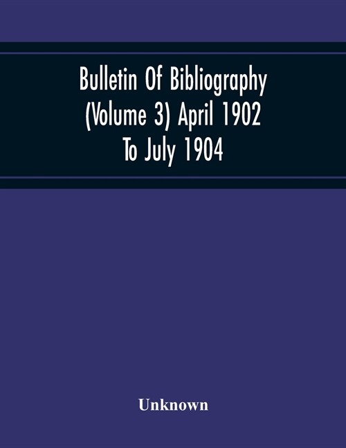Bulletin Of Bibliography (Volume 3) April 1902 To July 1904 (Paperback)