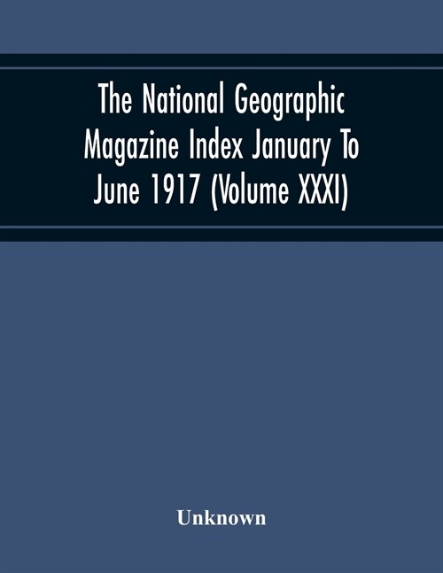 The National Geographic Magazine Index January To June 1917 (Volume Xxxi) (Paperback)