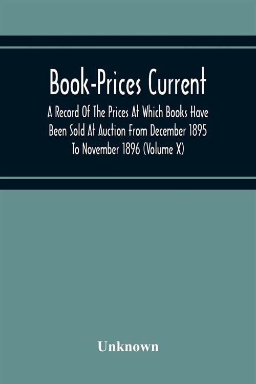 Book-Prices Current; A Record Of The Prices At Which Books Have Been Sold At Auction From December 1895 To November 1896 (Volume X) (Paperback)