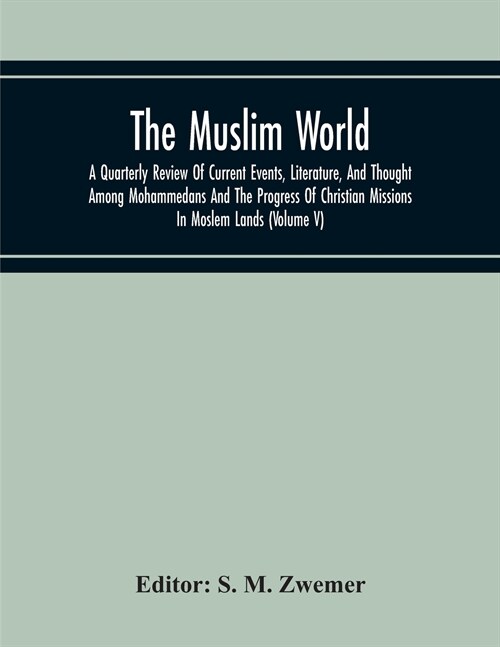 The Muslim World; A Quarterly Review Of Current Events, Literature, And Thought Among Mohammedans And The Progress Of Christian Missions In Moslem Lan (Paperback)