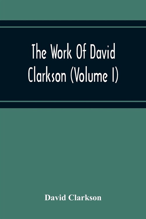 The Work Of David Clarkson (Volume I) (Paperback)