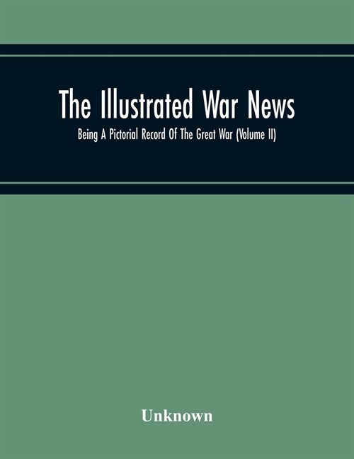 The Illustrated War News; Being A Pictorial Record Of The Great War (Volume Ii) (Paperback)