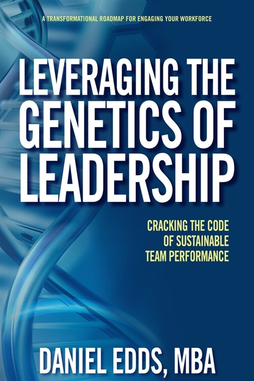 Leveraging the Genetics of Leadership: Cracking the Code of Sustainable Team Performance (Hardcover)