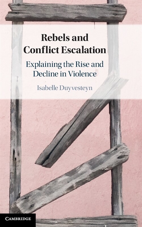 Rebels and Conflict Escalation : Explaining the Rise and Decline in Violence (Hardcover)