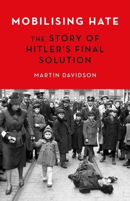 Mobilising Hate : The Story of Hitlers Final Solution (Hardcover)