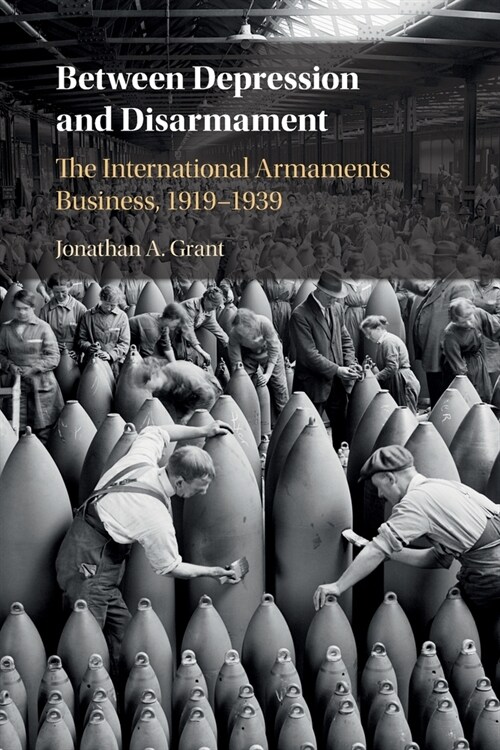Between Depression and Disarmament : The International Armaments Business, 1919–1939 (Paperback)