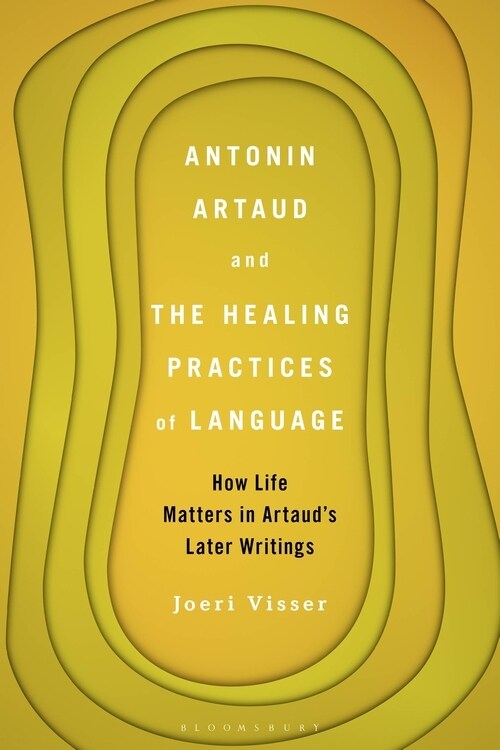 Antonin Artaud and the Healing Practices of Language: How Life Matters in Artauds Later Writings (Hardcover)