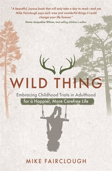 Wild Thing : Embracing Childhood Traits in Adulthood for a Happier, More Carefree Life (Paperback)