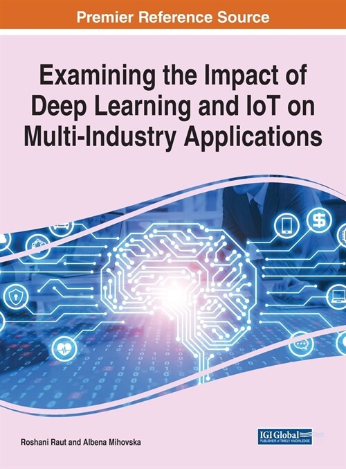 Examining the Impact of Deep Learning and Iot on Multi-Industry Applications (Hardcover)