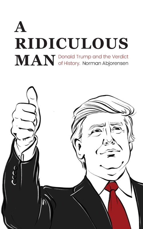 A Ridiculous Man: Donald Trump and the Verdict of History (Paperback)