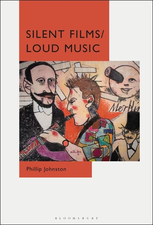 Silent Films/Loud Music: New Ways of Listening to and Thinking about Silent Film Music (Hardcover)