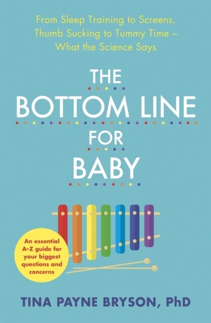 The Bottom Line for Baby : From Sleep Training to Screens, Thumb Sucking to Tummy Time--What the Science Says (Paperback)