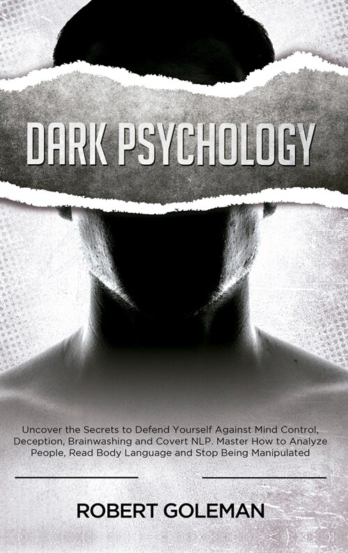 Dark Psychology: Uncover the Secrets to Defend Yourself Against Mind Control, Deception, Brainwashing, and Covert NLP. Master How to An (Hardcover)