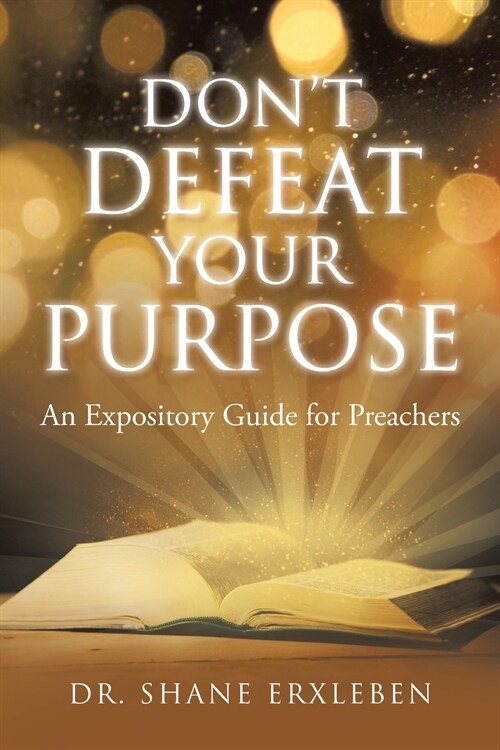 Dont Defeat Your Purpose: An Expository Guide for Preachers (Paperback)