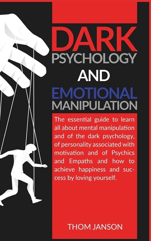 Dark Psychology and Emotional Manipulation: The essential guide to learn all about mental manipulation and of the dark psychology, of personality asso (Hardcover)