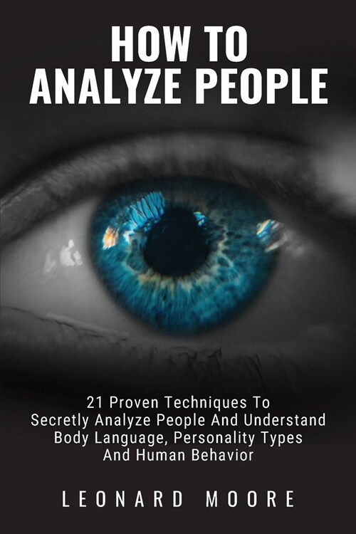 How To Analyze People: 21 Proven Techniques To Secretly Analyze People And Understand Body Language, Personality Types And Human Behavior (Paperback)