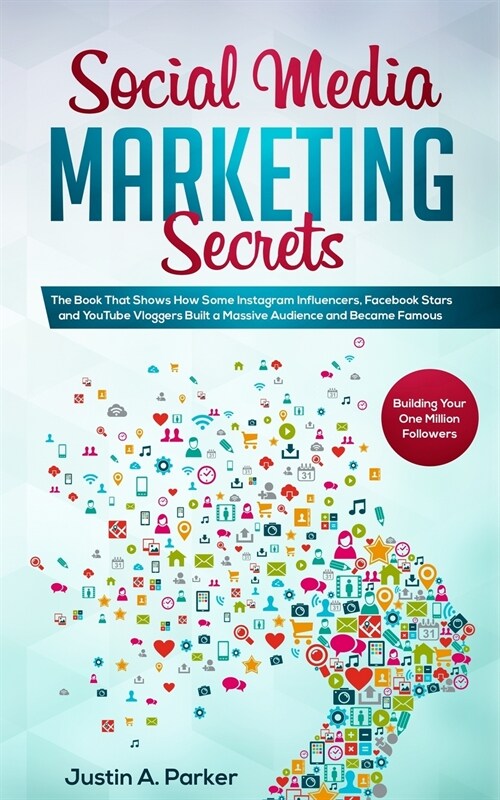 Social Media Marketing Secrets: The Book That Shows How Some Instagram Influencers, Facebook Stars and YouTube Vloggers Built a Massive Audience and B (Paperback)