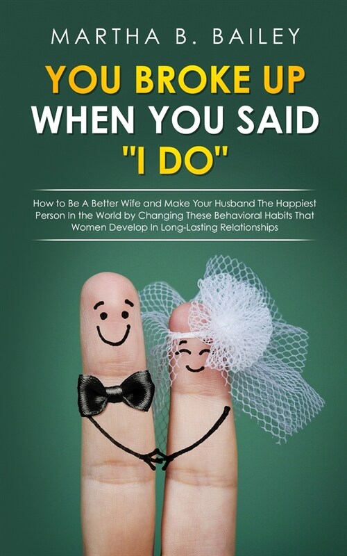 You Broke Up When You Said I Do: How To Be A Better Husband And Learn To Recognize The Mistakes You Make, Change The Way You Treat Your Wife And Mak (Paperback)