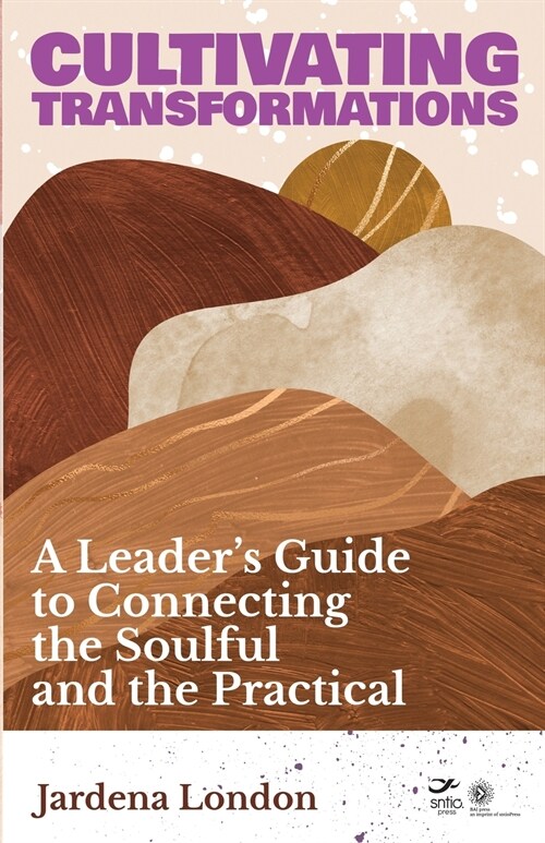 Cultivating Transformations: A Leaders Guide to Connecting the Soulful and the Practical (Paperback)