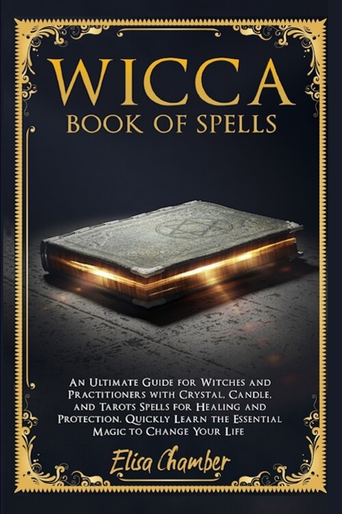 Wicca Book of Spells: An Ultimate Guide for Witches and Practitioners with Crystal, Candle, and Tarots Spells for Healing and Protection. Qu (Paperback)