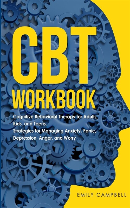CBT Workbook: Cognitive Behavioral Therapy for Adults, Kids, and Teens. Strategies for Managing Anxiety, Panic, Depression, Anger, a (Paperback)