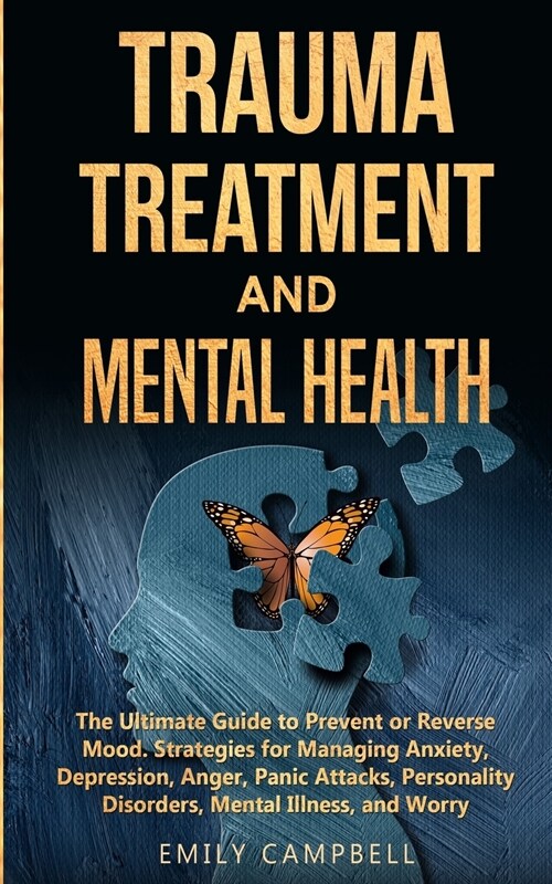 Trauma Treatment and Mental Health: The Ultimate Guide to Prevent or Reverse Mood. Strategies for Managing Anxiety, Depression, Anger, Panic Attacks, (Paperback)