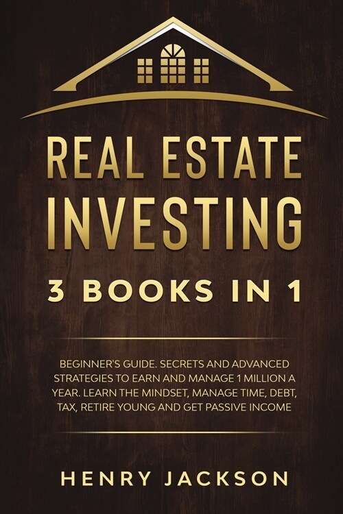 Real Estate Investing: 3 Books in 1. Beginners Guide. Secrets and Advanced Strategies to Earn and Manage 1 Million a Year. Learn The Mindset (Paperback)