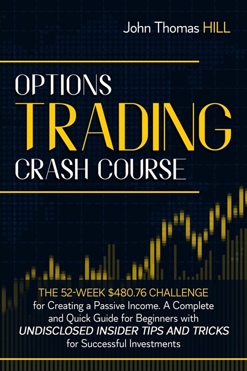 Options Trading Crash Course: The 52-Week $480.76 Challenge for Creating a Passive Income. A Complete and Quick Guide for Beginners with Undisclosed (Paperback)