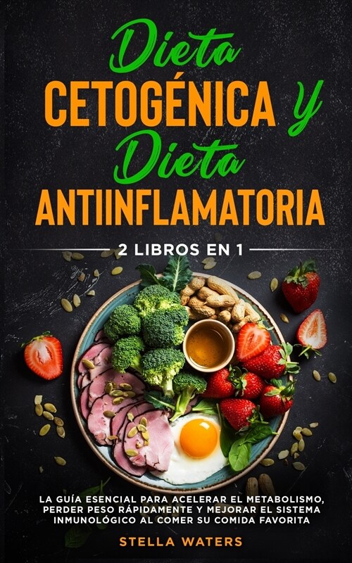 Dieta Cetog?ica y Dieta Antiinflamatoria: 2 Libros En 1: La Gu? Esencial para Acelerar el Metabolismo, Perder Peso R?idamente y Mejorar el Sistema (Paperback)