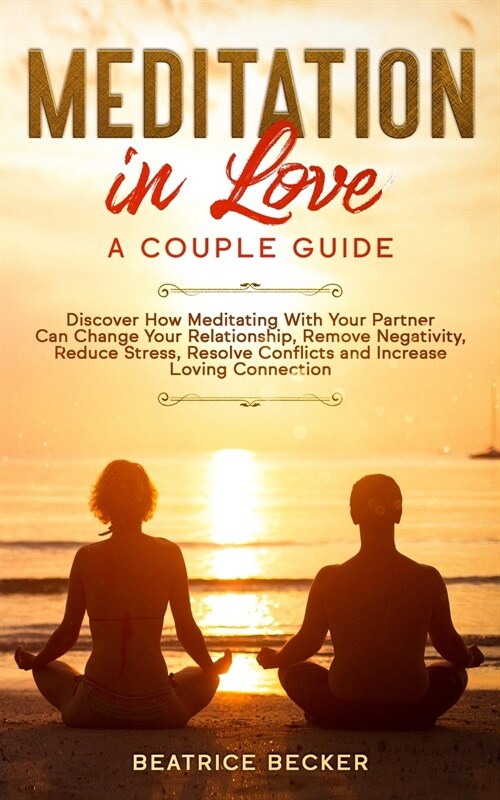 Meditation in Love: Discover How Meditating With Your Partner Can Change Your Relationship, Remove Negativity, Reduce Stress, Resolve Conf (Paperback)